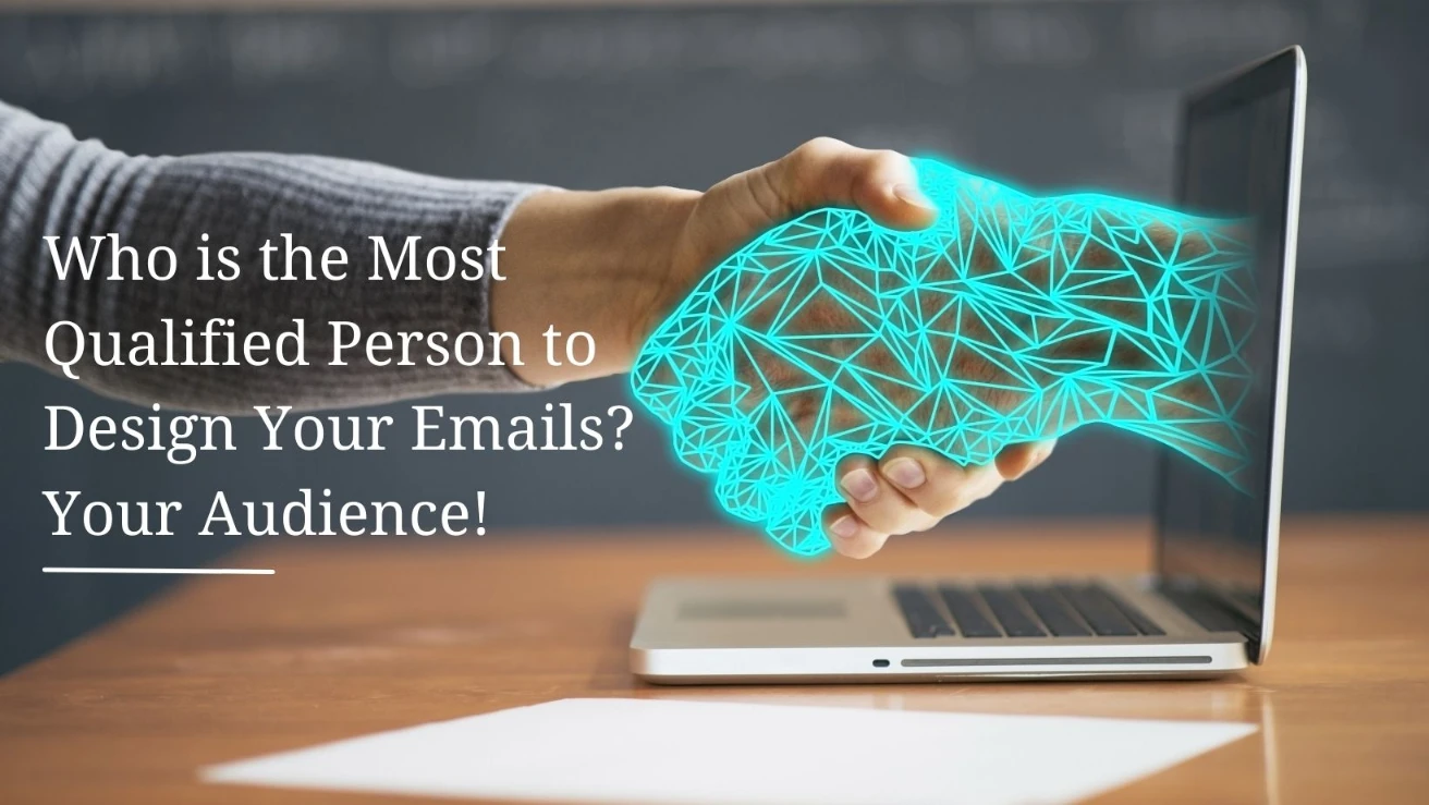 Who is the Most Qualified Person to Design Your Emails? Your Audience!