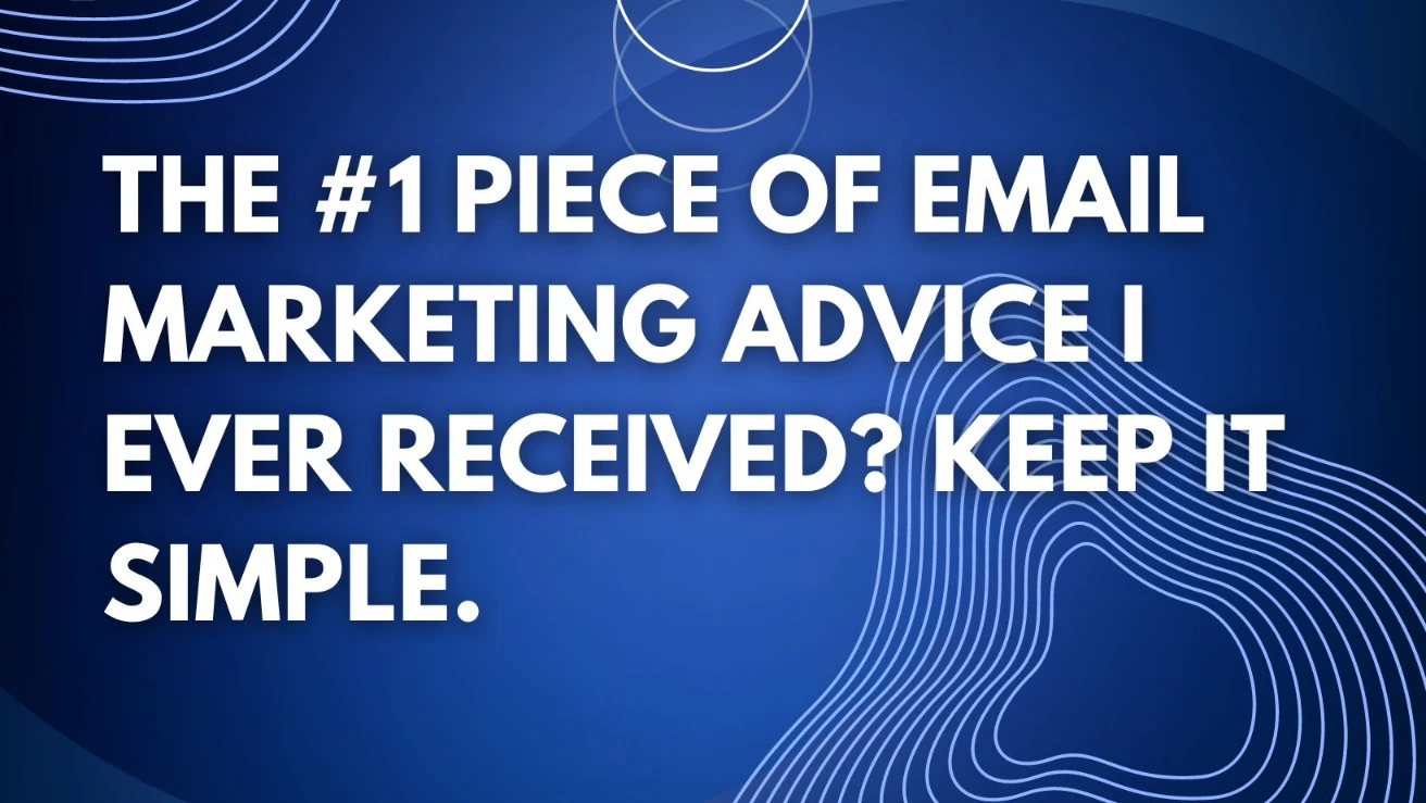 The #1 Piece of Email Marketing Advice I Ever Received? Keep it Simple