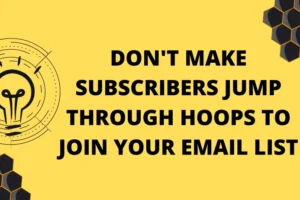 Don’t Make Subscribers Jump through Hoops to Join Your Email List