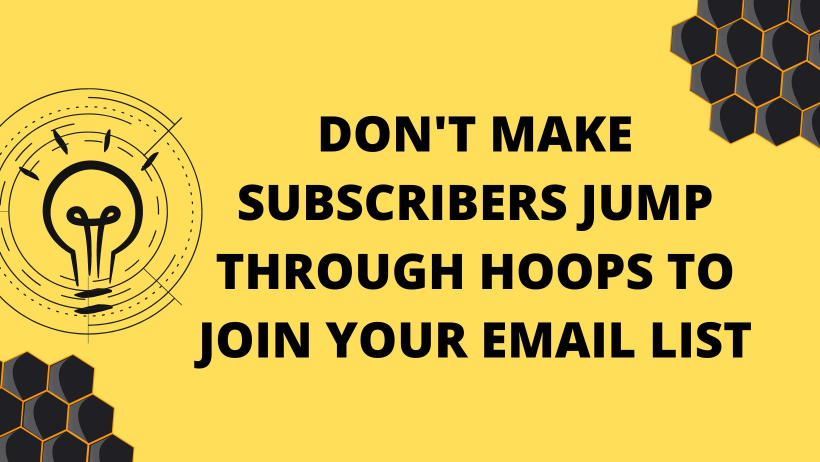 Don’t Make Subscribers Jump through Hoops to Join Your Email List